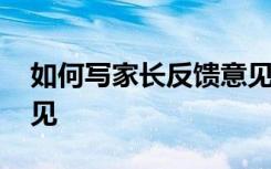 如何写家长反馈意见小学 如何写家长反馈意见