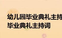 幼儿园毕业典礼主持词开场白和结尾 幼儿园毕业典礼主持词