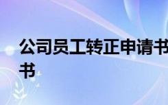 公司员工转正申请书简短 公司员工转正申请书