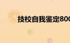 技校自我鉴定800字 技校自我鉴定