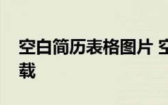 空白简历表格图片 空白简历表格下载免费下载