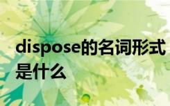 dispose的名词形式 disapprove的名词形式是什么