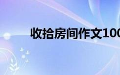 收拾房间作文100字 收拾房间作文