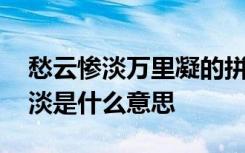 愁云惨淡万里凝的拼音 愁云惨淡万里凝的惨淡是什么意思