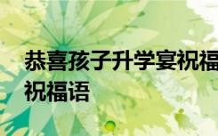 恭喜孩子升学宴祝福语大全 恭喜孩子升学宴祝福语