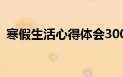 寒假生活心得体会300字 寒假生活心得体会