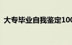 大专毕业自我鉴定100字 大专毕业自我鉴定