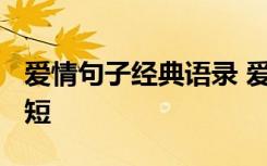 爱情句子经典语录 爱情句子短句_爱情句子简短