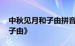 中秋见月和子由拼音 中秋古诗《中秋见月和子由》