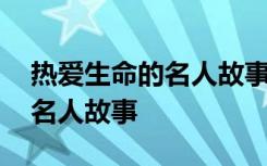 热爱生命的名人故事有哪些 六个热爱生命的名人故事