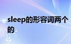 sleep的形容词两个 sleep的形容词形式困倦的