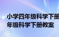 小学四年级科学下册教案设计及反思 小学四年级科学下册教案