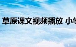 草原课文视频播放 小学语文草原课文原文(2)