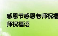 感恩节感恩老师祝福语怎么说 感恩节感恩老师祝福语