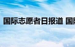 国际志愿者日报道 国际志愿者日活动新闻稿