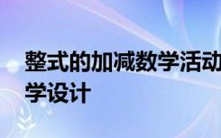 整式的加减数学活动教案 《整式的加减》教学设计