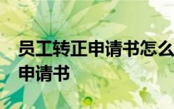 员工转正申请书怎么写50字 最简短员工转正申请书