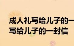 成人礼写给儿子的一封信200字左右 成人礼写给儿子的一封信