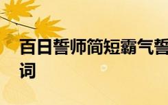 百日誓师简短霸气誓词 百日誓师霸气押韵誓词