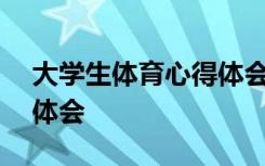 大学生体育心得体会300字 大学生体育心得体会