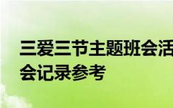 三爱三节主题班会活动记录 三爱三节主题班会记录参考