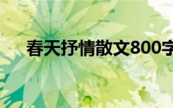 春天抒情散文800字作文 春天抒情散文