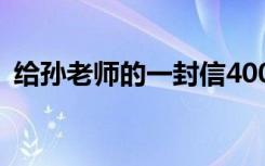 给孙老师的一封信400字 给孙老师的一封信