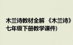 木兰诗教材全解 《木兰诗》课件55页ppt 课件下载(苏教版七年级下册教学课件)