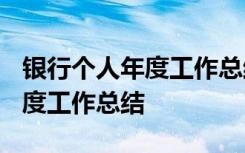 银行个人年度工作总结2022通用 银行个人年度工作总结