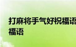 打麻将手气好祝福语图片 打麻将手气好的祝福语