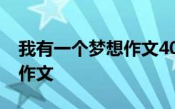 我有一个梦想作文400字作文 我有一个梦想 作文