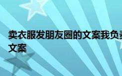 卖衣服发朋友圈的文案我负责晒你负责看 卖衣服发朋友圈的文案