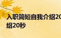 入职简短自我介绍20秒视频 入职简短自我介绍20秒