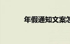 年假通知文案怎么写 年假通知