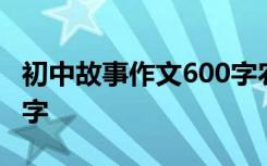 初中故事作文600字农村篇 初中故事作文600字