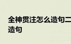 全神贯注怎么造句二年级下册 全神贯注怎么造句