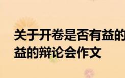 关于开卷是否有益的辩论会作文 开卷是否有益的辩论会作文