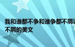 我和谁都不争和谁争都不屑议论文 我和谁都不争和谁争我都不屑的美文