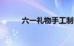 六一礼物手工制作 “六一”礼物