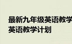 最新九年级英语教学计划人教版 最新九年级英语教学计划