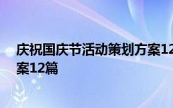 庆祝国庆节活动策划方案12篇内容 庆祝国庆节活动策划方案12篇