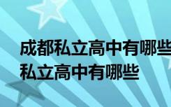 成都私立高中有哪些学校排名要多少分 成都私立高中有哪些