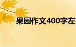 果园作文400字左右 果园作文600字