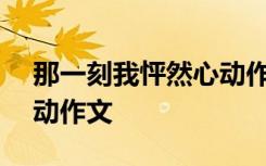 那一刻我怦然心动作文800 那一刻我怦然心动作文