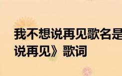 我不想说再见歌名是什么 牛奶咖啡《我不想说再见》歌词