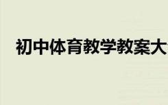 初中体育教学教案大全 初中体育教学教案