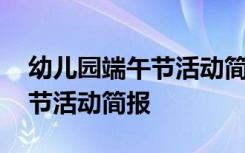 幼儿园端午节活动简报范文图片 幼儿园端午节活动简报