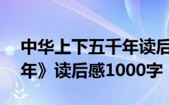 中华上下五千年读后感300 《中华上下五千年》读后感1000字