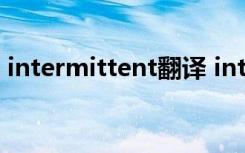 intermittent翻译 intermittent是什么意思