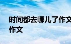 时间都去哪儿了作文400字 时间都去哪儿了作文